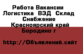 Работа Вакансии - Логистика, ВЭД, Склад, Снабжение. Красноярский край,Бородино г.